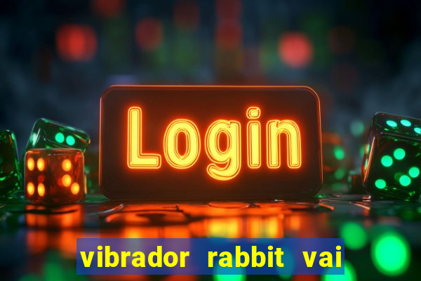 vibrador rabbit vai e vem